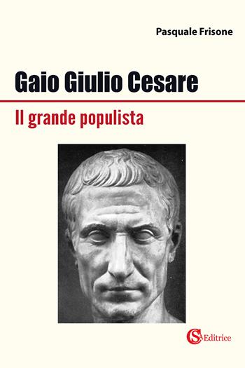 Gaio Giulio Cesare Il grande populista - Pasquale Frisone - Libro CSA Editrice 2022 | Libraccio.it