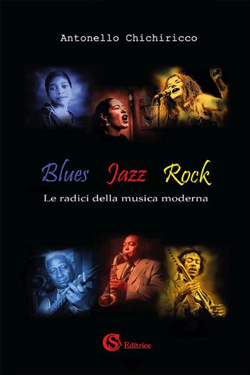 Blues, jazz, rock. Le radici della musica moderna - Antonello Chichiricco - Libro CSA Editrice 2023 | Libraccio.it