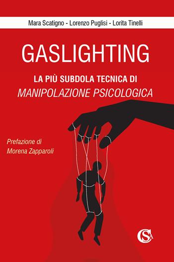 Gaslighting. La più subdola tecnica di manipolazione psicologica. Nuova ediz. - Mara Scatigno, Lorenzo Puglisi, Lorita Tinelli - Libro CSA Editrice 2023 | Libraccio.it
