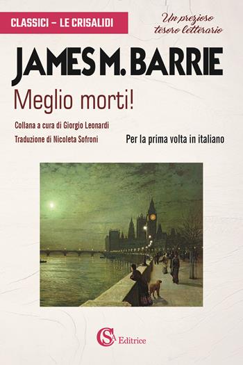 Meglio morti! - James Matthew Barrie - Libro CSA Editrice 2024, Classici. Le Crisalidi | Libraccio.it