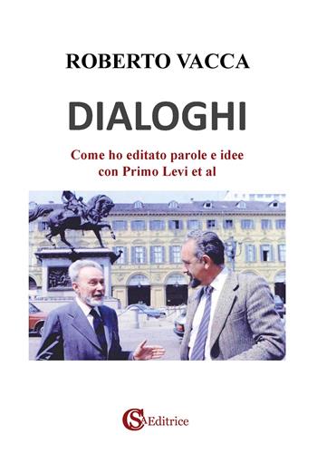 Dialoghi. Come ho editato parole e idee con Primo Levi et al - Roberto Vacca - Libro CSA Editrice 2024 | Libraccio.it
