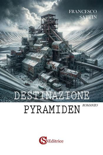 Destinazione Pyramiden - Francesco Sattin - Libro CSA Editrice 2024 | Libraccio.it