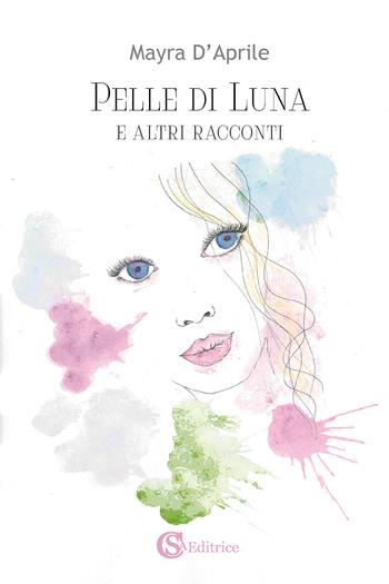 Pelle di Luna e altri racconti - Mayra D'Aprile - Libro CSA Editrice 2024 | Libraccio.it