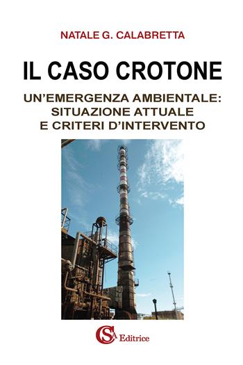 Il caso Crotone. Un'emergenza ambientale: situazione attuale e criteri d'intervento - Natale Giuseppe Calabretta - Libro CSA Editrice 2024 | Libraccio.it