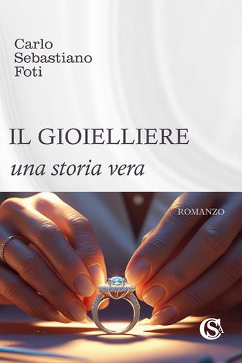 Il gioielliere. Una storia vera - Carlo Sebastiano Foti - Libro CSA Editrice 2025 | Libraccio.it