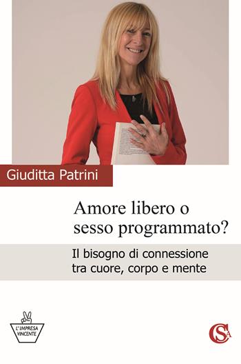 Amore libero o sesso programmato? Il bisogno di connessione tra cuore, corpo e mente - Giuditta Patrini - Libro CSA Editrice 2025, L' impresa vincente | Libraccio.it
