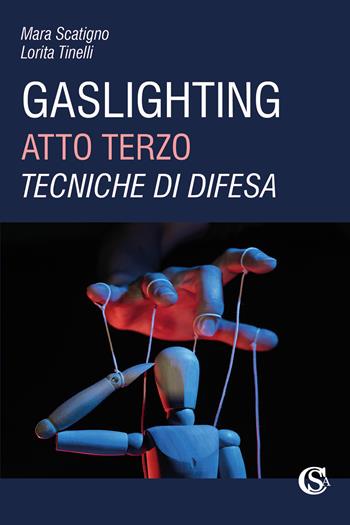 Gaslighting. Atto terzo. Tecniche di difesa - Mara Scatigno, Lorita Tinelli - Libro CSA Editrice 2025 | Libraccio.it