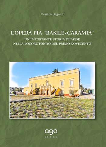 L' opera pia «Basile-Caramia». Un'importante storia di paese nella Locorotondo del primo Novecento - Donato Bagnardi - Libro AGA Editrice 2018 | Libraccio.it