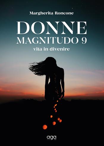 Donne magnitudo 9. Vita in divenire - Margherita Roncone - Libro AGA Editrice 2020 | Libraccio.it