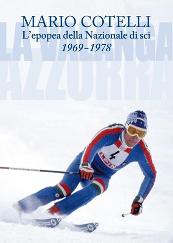 L'epopea della Nazionale di sci 1969-1978. La Valanga Azzurra - Mario Cotelli - Libro New Press 2016 | Libraccio.it