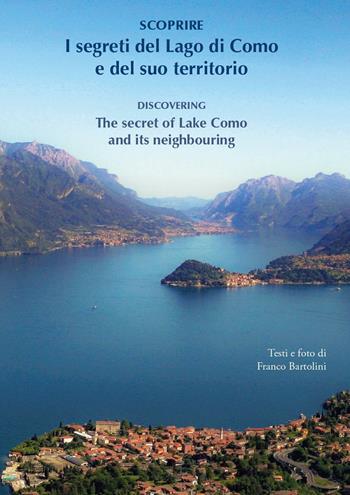 Scoprire i segreti del lago di Como e del suo territorio-Discovering the secret of lake Como and its neighbouring. Ediz. bilingue - Franco Bartolini - Libro New Press 2016 | Libraccio.it