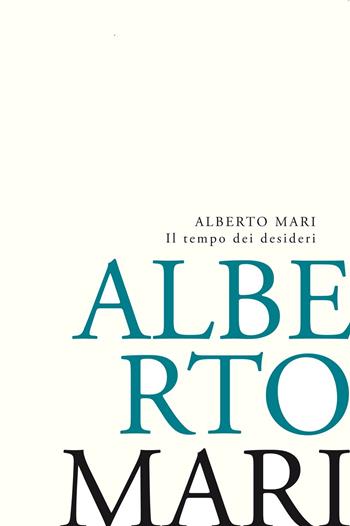 Il tempo dei desideri. Lo stupore sospeso e l'erotismo ricercato. Poesie e Prose poetiche recenti - Alberto Mari - Libro New Press 2016 | Libraccio.it