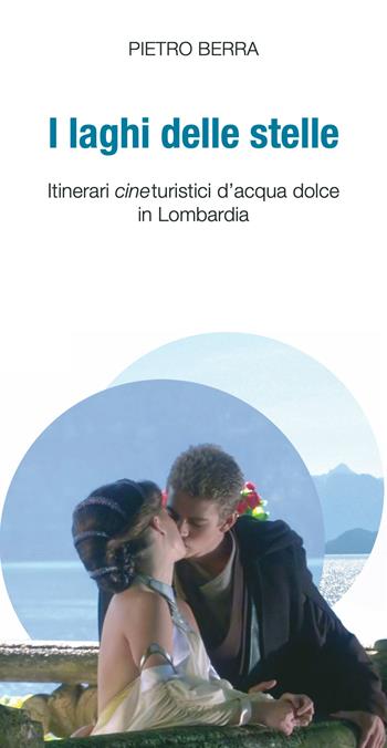 I laghi delle stelle. Itinerari cineturistici d'acqua dolce in Lombardia - Pietro Berra - Libro New Press 2019 | Libraccio.it