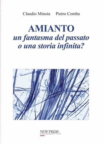 Amianto. Un fantasma del passato o una storia infinita? - Pietro Comba, Claudio Minoia - Libro New Press 2019 | Libraccio.it