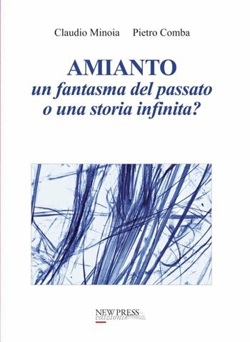 Amianto. Un fantasma del passato o una storia infinita? - Pietro Comba, Claudio Minoia - Libro New Press 2019 | Libraccio.it