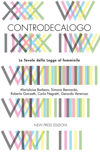 Controdecalogo. Le tavole della legge al femminile - Marialuisa Barbera, Simona Bennardo, Roberta Ganzetti - Libro New Press 2018 | Libraccio.it