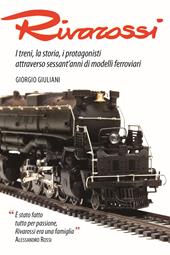 Rivarossi. I treni, la storia, i protagonisti attraverso sessant'anni di modelli ferroviari. Ediz. illustrata