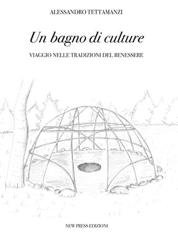 Un bagno di culture. Viaggio nelle tradizioni del benessere - Alessandro Tettamanzi - Libro New Press 2019 | Libraccio.it
