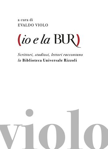 Io e la BUR. Scrittori, studiosi, lettori raccontano la Biblioteca Universale Rizzoli  - Libro New Press 2019 | Libraccio.it