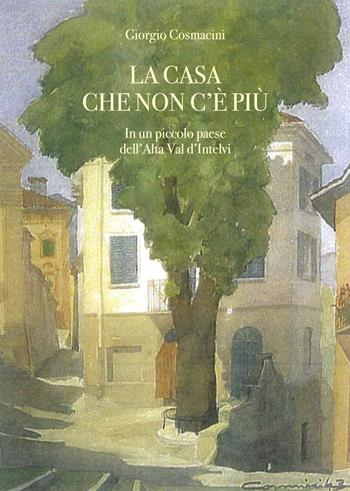La casa che non c'è più. In un piccolo paese dell'alta val d'Intelvi - Giorgio Cosmacini - Libro New Press 2025 | Libraccio.it