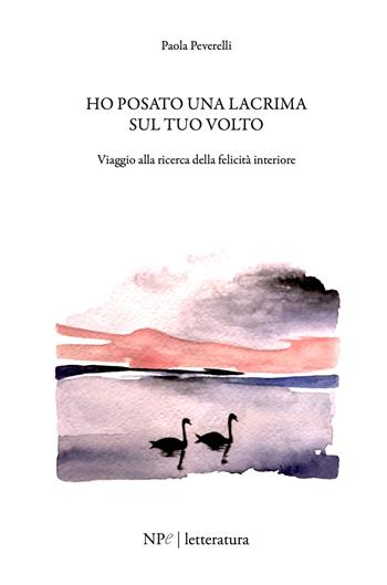 Ho posato una lacrima sul tuo volto - Paola Peverelli - Libro New Press 2025 | Libraccio.it