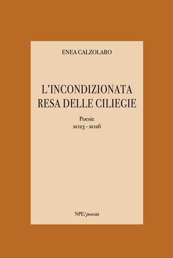 L'incondizionata resa delle ciliegie. Poesie 2023-2026 - Enea Calzolaro - Libro New Press 2026 | Libraccio.it