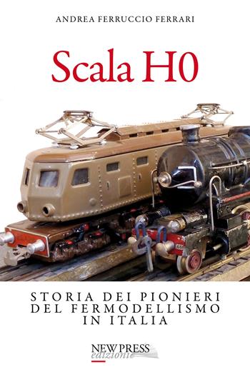 Scala H0. Storia dei pionieri del fermodellismo in Italia - Andrea Ferruccio Ferrari - Libro New Press 2022 | Libraccio.it