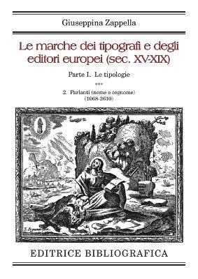 Le marche dei tipografi e degli editori europei (sec. XV-XIX). Vol. 1\2: tipologie. Parlanti (nome e cognome) (1068-2610), Le. - Giuseppina Zappella - Libro Editrice Bibliografica 2018, Grandi opere | Libraccio.it