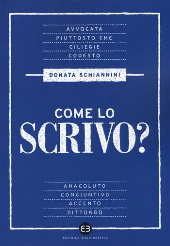 Come lo scrivo? Guida pratica a una lingua che cambia - Donata Schiannini - Libro Editrice Bibliografica 2018, Scrivere | Libraccio.it