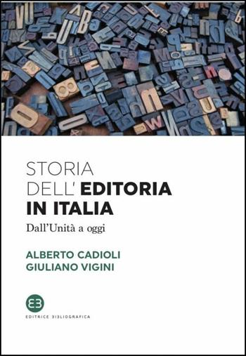 Storia dell'editoria in Italia. Dall'Unità a oggi - Alberto Cadioli, Giuliano Vigini - Libro Editrice Bibliografica 2018, I saggi | Libraccio.it