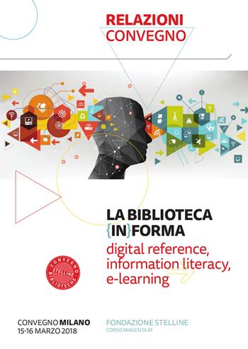La biblioteca (in)forma. Digital reference, information literacy, e-learning. Atti del Convegno (Milano, 15-16 marzo 2018). Con Fascicolo: Lifelong learning: una sfida aperta per le biblioteche pubbliche  - Libro Editrice Bibliografica 2018, Il cantiere biblioteca | Libraccio.it
