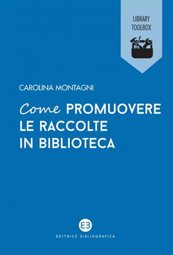 Come promuovere le raccolte in biblioteca - Carolina Montagni - Libro Editrice Bibliografica 2018, Library Toolbox | Libraccio.it