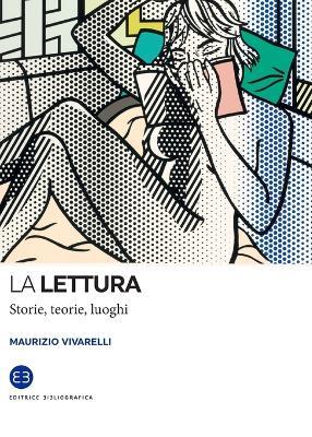 La lettura. Storie, teorie, luoghi - Maurizio Vivarelli - Libro Editrice Bibliografica 2018, I saggi | Libraccio.it