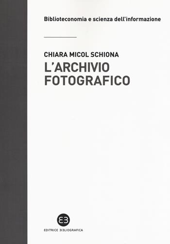 L' archivio fotografico. Metodologie e confronti - Chiara Micol Schiona - Libro Editrice Bibliografica 2019, Biblioteconomia e scienza dell'informazione | Libraccio.it