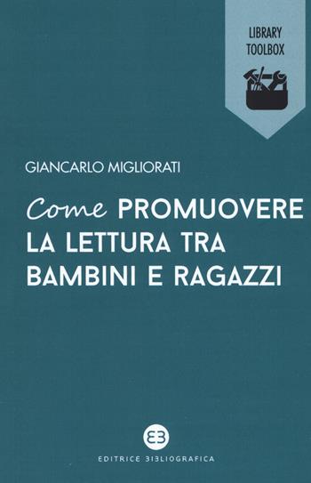 Come promuovere la lettura tra bambini e ragazzi - Giancarlo Migliorati - Libro Editrice Bibliografica 2019, Library Toolbox | Libraccio.it