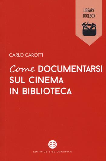 Come documentarsi sul cinema in biblioteca - Carlo Carotti - Libro Editrice Bibliografica 2019, Library Toolbox | Libraccio.it