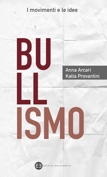 Bullismo - Anna Arcari, Katia Provantini - Libro Editrice Bibliografica 2019, I movimenti e le idee | Libraccio.it