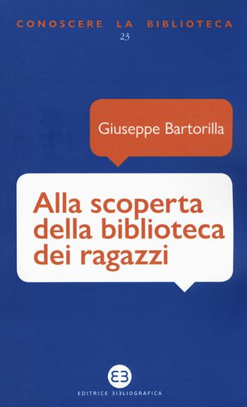 Alla scoperta della biblioteca dei ragazzi - Giuseppe Bartorilla - Libro Editrice Bibliografica 2019, Conoscere la biblioteca | Libraccio.it