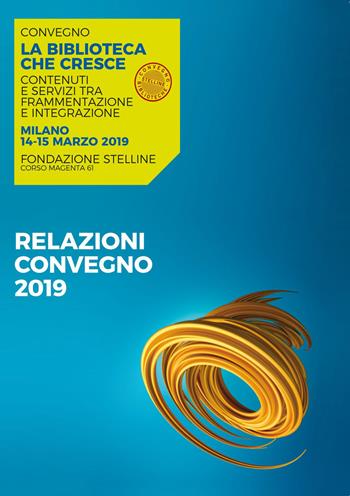 La biblioteca che cresce. Contenuti e servizi tra frammentazione e integrazione. Atti del Convegno (Milano, 14-15 marzo 2019)  - Libro Editrice Bibliografica 2019, Il cantiere biblioteca | Libraccio.it