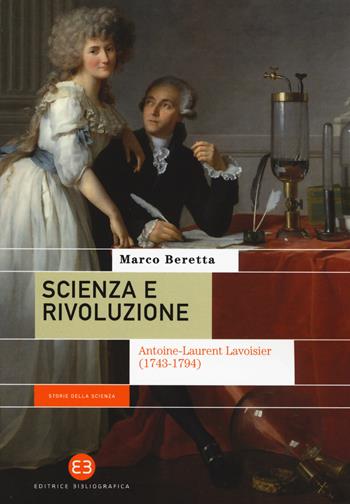 Scienza e rivoluzione. Antoine-Laurent Lavoisier (1743-1794) - Marco Beretta - Libro Editrice Bibliografica 2019, Storie della scienza | Libraccio.it