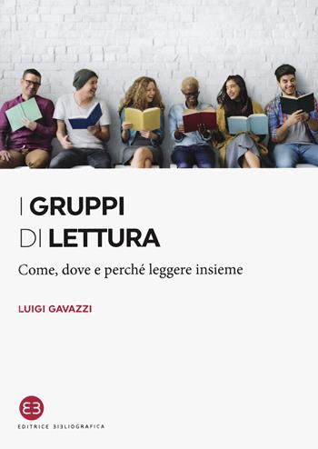 I gruppi di lettura. Come, dove e perché leggere insieme - Luigi Gavazzi - Libro Editrice Bibliografica 2019, I saggi | Libraccio.it