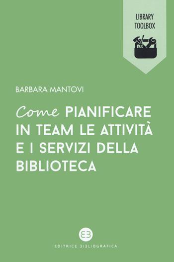 Come pianificare in team le attività e i servizi della biblioteca - Barbara Mantovi - Libro Editrice Bibliografica 2019, Library Toolbox | Libraccio.it