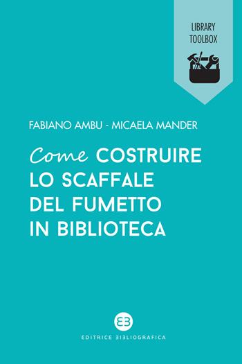 Come costruire lo scaffale del fumetto in biblioteca - Fabiano Ambu, Micaela Mander - Libro Editrice Bibliografica 2020, Library Toolbox | Libraccio.it
