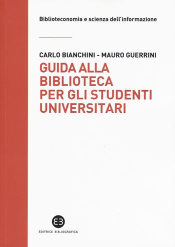 Guida alla biblioteca per gli studenti universitari - Carlo Bianchini, Mauro Guerrini - Libro Editrice Bibliografica 2019, Biblioteconomia e scienza dell'informazione | Libraccio.it