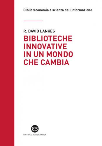 Biblioteche innovative in un mondo che cambia - David R. Lankes - Libro Editrice Bibliografica 2020, Biblioteconomia e scienza dell'informazione | Libraccio.it