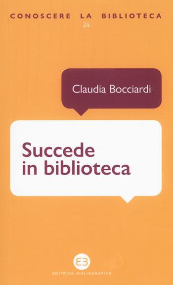 Succede in biblioteca - Claudia Bocciardi - Libro Editrice Bibliografica 2020, Conoscere la biblioteca | Libraccio.it