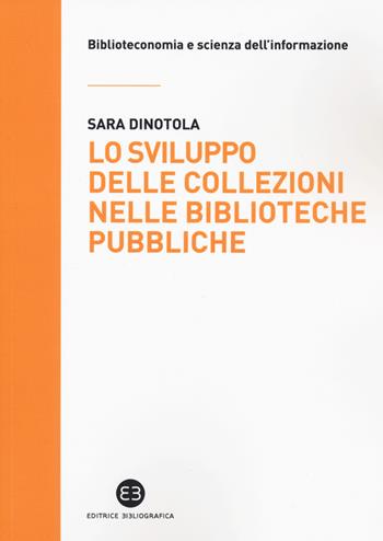 Lo sviluppo delle collezioni nelle biblioteche pubbliche - Sara Dinotola - Libro Editrice Bibliografica 2020, Biblioteconomia e scienza dell'informazione | Libraccio.it