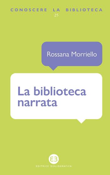 La biblioteca narrata - Rossana Morriello - Libro Editrice Bibliografica 2020, Conoscere la biblioteca | Libraccio.it