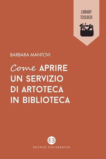 Come aprire un servizio di artoteca in biblioteca - Barbara Mantovi - Libro Editrice Bibliografica 2021, Library Toolbox | Libraccio.it