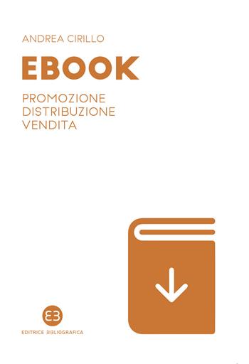 Ebook. Promozione, distribuzione, vendita - Andrea Cirillo - Libro Editrice Bibliografica 2020, I mestieri del libro | Libraccio.it